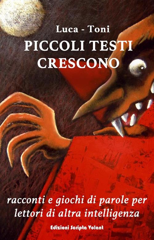 Piccoli testi crescono. Racconti e giochi di parole per lettori di altra intelligenza - Luca,Toni - ebook