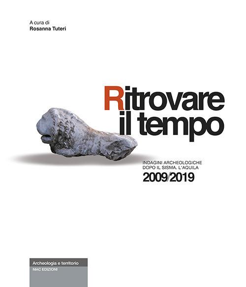 Ritrovare il tempo. Indagini archeologiche dopo il sisma. L'Aquila 2009/2019 - Rosanna Tuteri - copertina