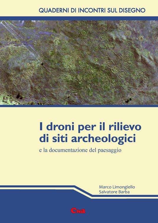 I droni per il rilievo di siti archeologici e la documentazione del paesaggio - Salvatore Barba,Marco Limongiello - copertina