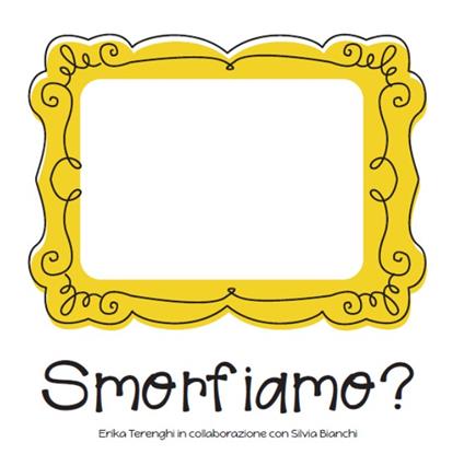 Smorfiamo. Quanto è bello fare smorfie insieme ai bambini? - Erika Terenghi,Silvia Bianchi - copertina