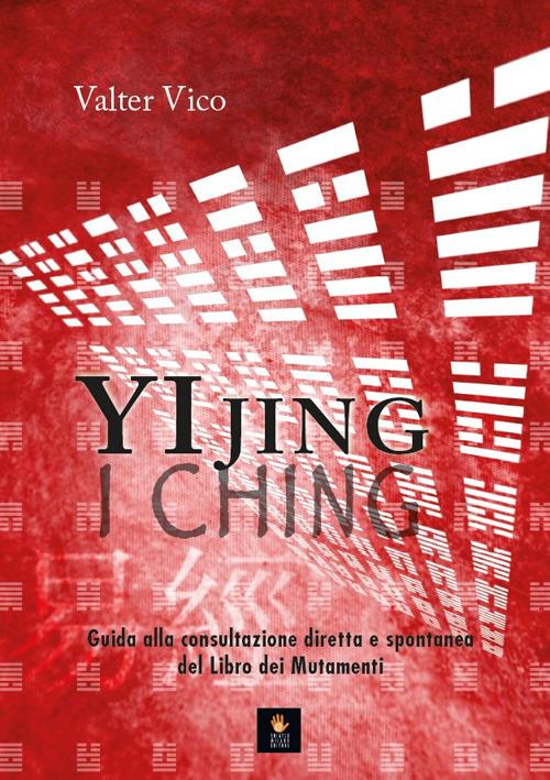 Yi Jing (I Ching). Guida alla consultazione diretta e spontanea del Libro dei Mutamenti - Valter Vico - copertina