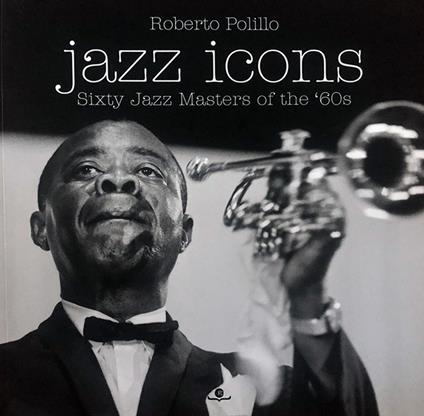 Jazz icons. Sixty jazz Masters of the '60s - Roberto Polillo - copertina