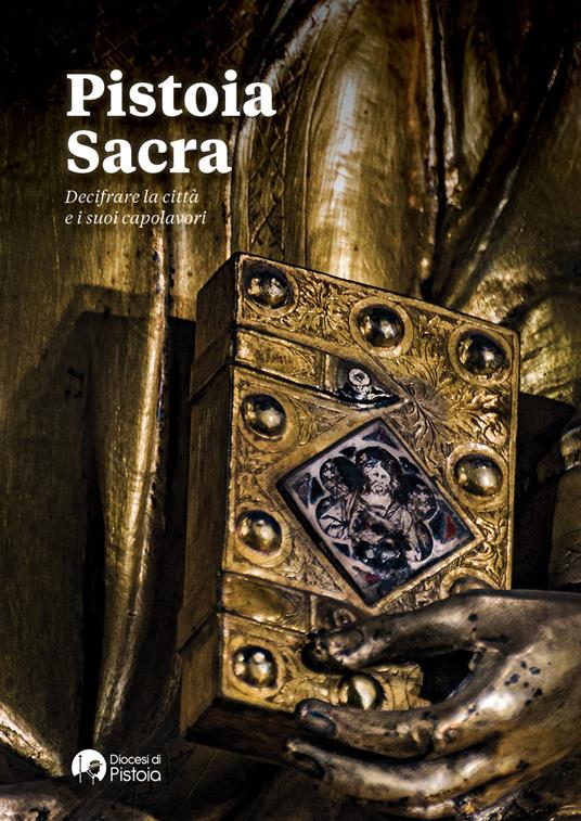 Pistoia Sacra. Decifrare la città e i suoi capolavori - copertina