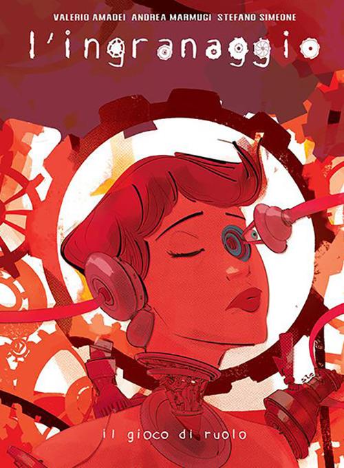 L' ingranaggio. Il gioco di ruolo - Valerio Amadei,Andrea Marmugi - copertina