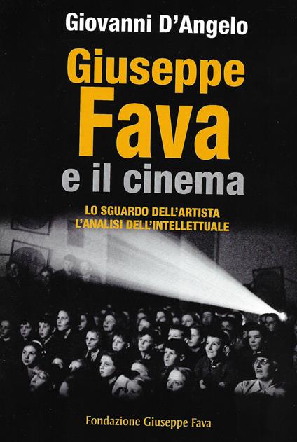 Giuseppe Fava e il cinema. Lo sguardo dell'artista, l'analisi dell'intellettuale - Giovanni D'Angelo - copertina