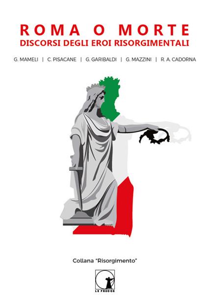 Roma o morte. Discorsi degli eroi risorgimentali - copertina