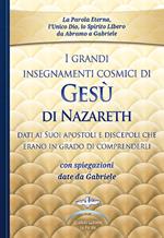 I grandi insegnamenti cosmici di Gesù di Nazareth dati ai Suoi apostoli e discepoli che erano in grado di comprenderli. Con spiegazioni date da Gabriele