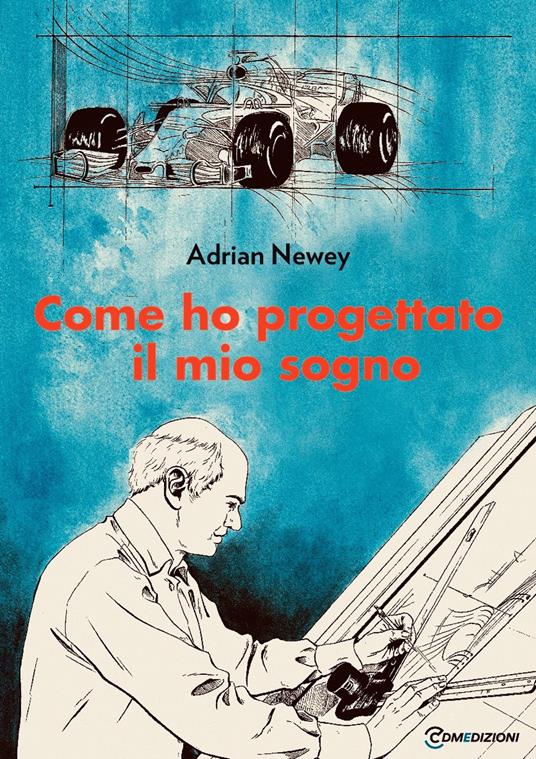 Come ho progettato il mio sogno. Il più grande ingegnere della F1 - Adrian Newey - copertina