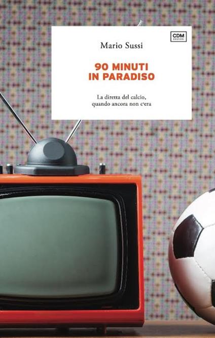 90 minuti in paradiso. La diretta del calcio, quando ancora non c'era - Mario Sussi - copertina