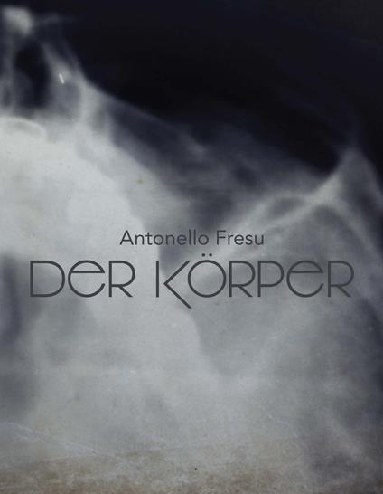 Antonello Fresu. Der Körper. Catalogo della mostra (Carpi, 26 gennaio-31 marzo 2019). Ediz. italiana e inglese - copertina
