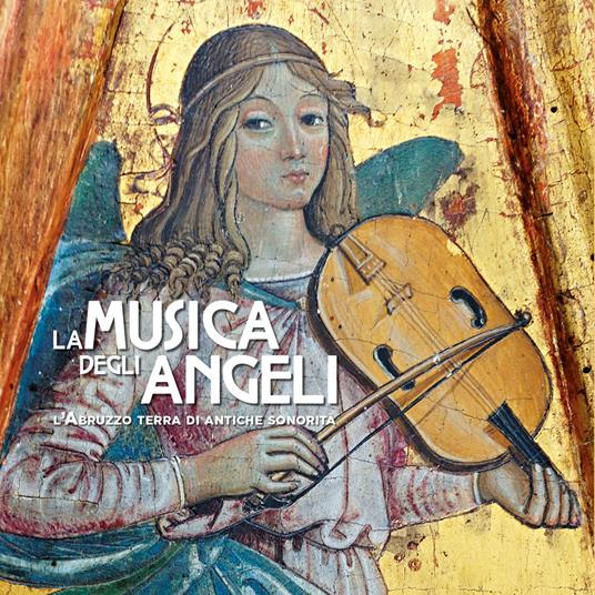 La musica degli angeli. L'Abruzzo terra di antiche sonorità - copertina