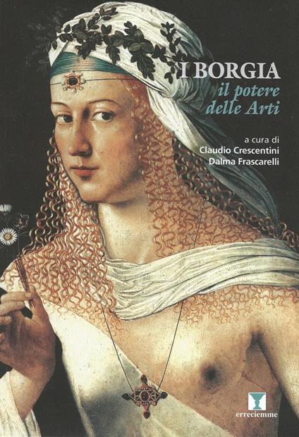 I Borgia. Il potere delle arti. Ediz. illustrata - copertina