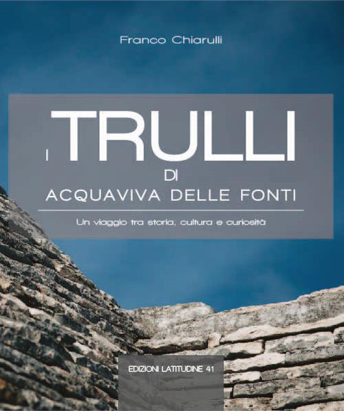 I trulli di Acquaviva delle Fonti. Un viaggio tra storia, cultura e curiosità - Franco Chiarulli - copertina