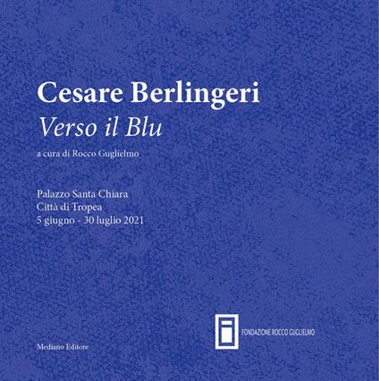 Cesare Berlingeri. Verso il blu. Catalogo della mostra (Palazzo Santa Chiara Tropea, 5 giugno 2021). Ediz. illustrata - Emanuele Bertucci - copertina