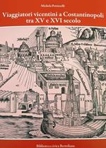 Viaggiatori vicentini a Costantinopoli tra XV e XVI secolo. I cambiamenti nella Città attraverso i racconti di Giovanni Maria Angiolello e Marcantonio Pigafetta. Nuova ediz.