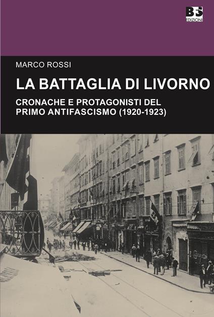 La battaglia di Livorno. Cronache e protagonisti del primo antifascismo (1920-1923) - Marco Rossi - copertina