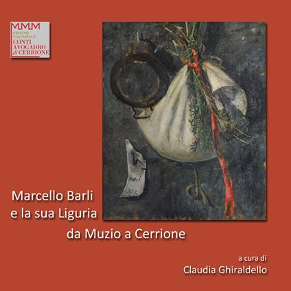 Marcello Barli e la sua Liguria:da Muzio a Cerrione. Ediz. illustrata - Claudia Ghiraldello - copertina
