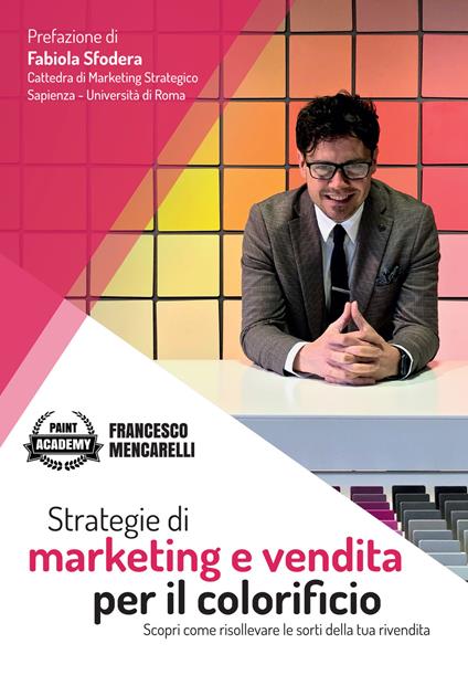 Strategie di marketing e vendita per il colorificio. Scopri come risollevare le sorti della tua rivendita - Francesco Mencarelli - copertina