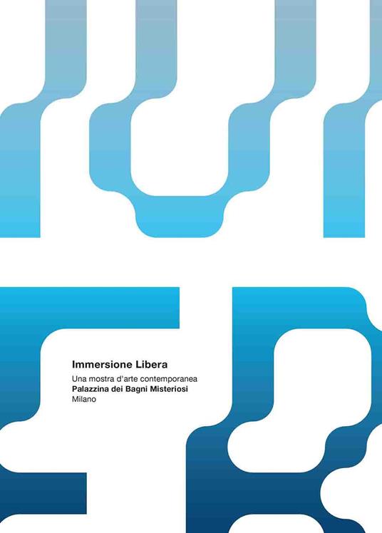 Immersione libera. Una mostra d'arte contemporanea. Palazzina dei Bagni Misteriosi. Catalogo della mostra (Milano, 2 aprile-18 maggio 2019). Ediz. italiana e inglese - copertina