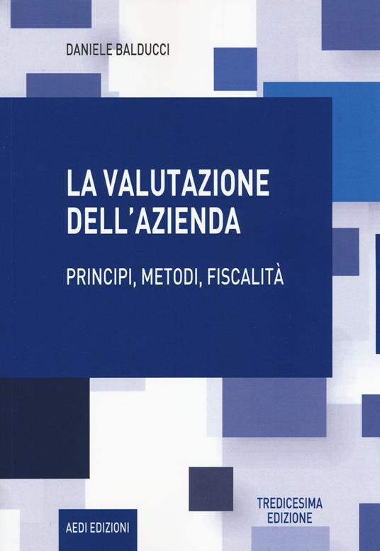 La valutazione dell'azienda. Principi, metodi, fiscalità - Daniele Balducci - copertina