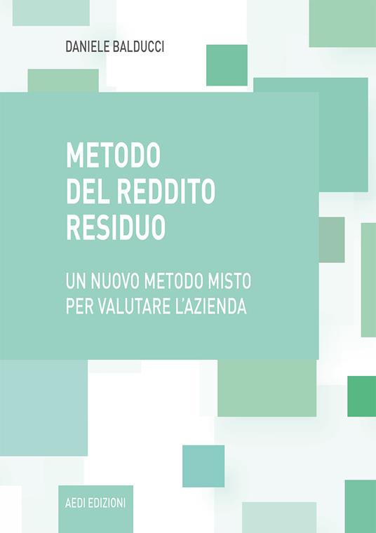 Metodo del reddito residuo. Un nuovo metodo misto per valutare l'azienda - Daniele Balducci - copertina