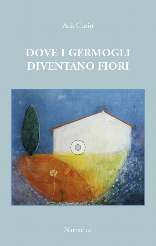 Dove i germogli diventano fiori. Il maestro Enrico raccontato dall'alunna Ada - Ada Cusin - copertina