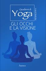 Gli occhi e la visione. Quaderni di yoga
