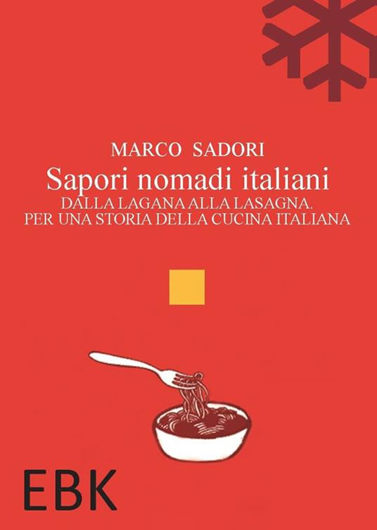 Sapori nomadi italiani. Dalla lagana alla lasagna. Per una storia della cucina italiana - Marco Sadori - copertina