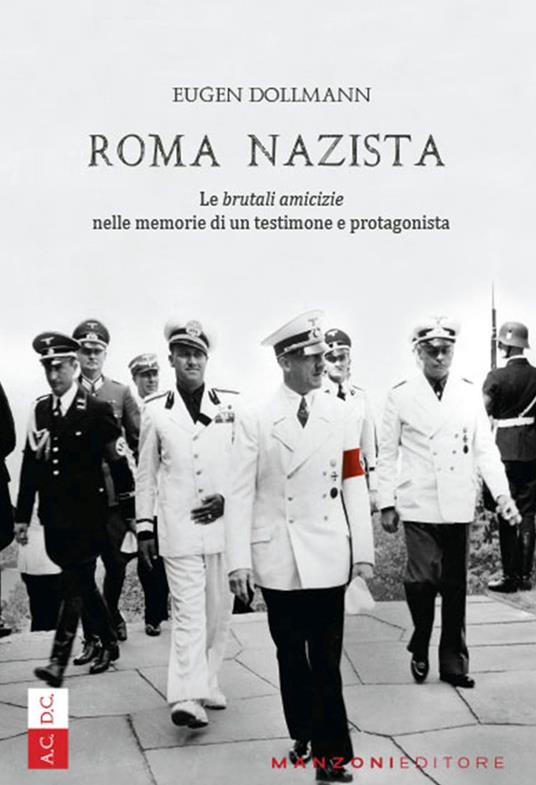 Roma nazista. Le «brutali amicizie» nelle memorie di un testimone e protagonista - Eugen Dollmann - copertina