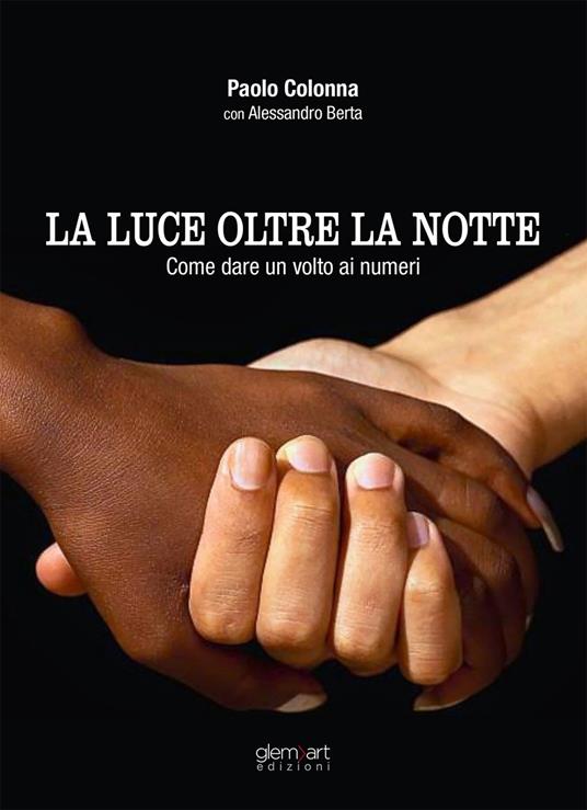 La luce oltre alla notte. Come dare un volto ai numeri - Paolo Colonna,Alessandro Berta - copertina