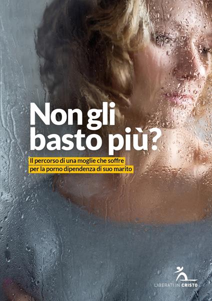 Non gli basto più? Il percorso di una moglie che soffre per la porno dipendenza di suo marito - copertina