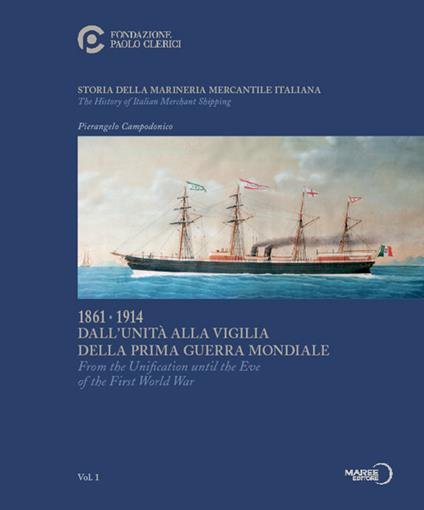 Storia della marineria mercantile italiana. Vol. 1: 1861.1914 Dall'unità alla vigilia della prima guerra mondiale-From the Unification until the Eve of the First World War. - Pierangelo Campodonico - copertina