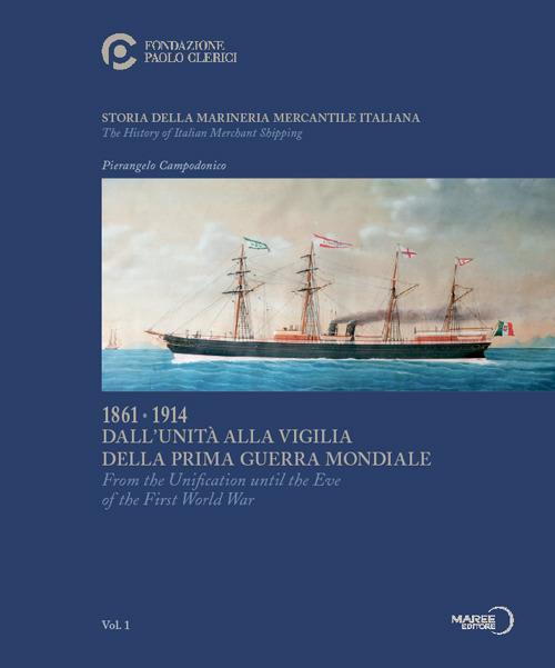 Storia della marineria mercantile italiana. Vol. 1: 1861.1914 Dall'unità alla vigilia della prima guerra mondiale-From the Unification until the Eve of the First World War. - Pierangelo Campodonico - copertina