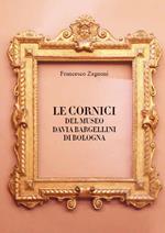 Le cornici del Museo Davia Bargellini di Bologna. Ediz. illustrata