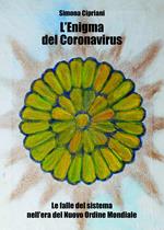L' enigma del Coronavirus. Le falle del sistema nell'era del nuovo ordine mondiale