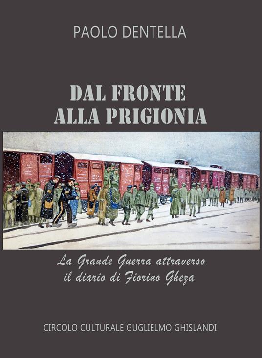 Dal fronte alla prigionia. La Grande Guerra attraverso il diario di Fiorino Gheza - Paolo Dentella - copertina