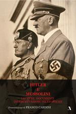 Hitler e Mussolini. Lettere, documenti, intercettazioni telefoniche