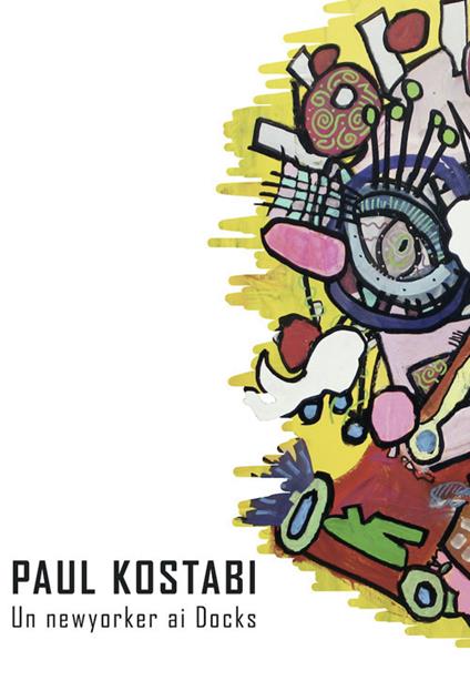 Paul Kostabi. Un newyorker ai Docks. Catalogo della mostra (Torino, 14 dicembre 2019 - 9 Gennaio 2020). Ediz. italiana e inglese - copertina