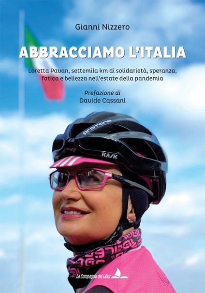 Abbracciamo l'Italia. Loretta Pavan, settemila km di solidarietà, speranza, fatica e bellezza nell'estate della pandemia. Ediz. illustrata - Gianni Nizzero - copertina