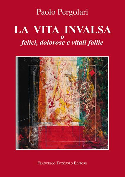 La vita invalsa. O felici, dolorose e vitali follie - Paolo Pergolari - copertina