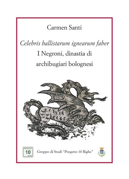 Celebris ballistarum ignearum faber. I Negroni, dinastia di archibugiari bolognesi - Carmen Santi - copertina