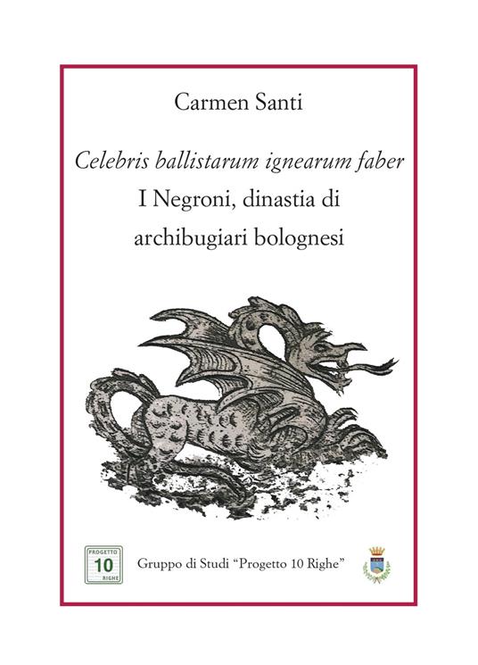 Celebris ballistarum ignearum faber. I Negroni, dinastia di archibugiari bolognesi - Carmen Santi - copertina