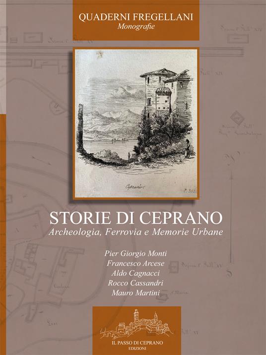 Storie di Ceprano. Archeologia, ferrovia e memorie urbane - Pier Giorgio Monti,Francesco Arcese,Aldo Cagnacci - copertina