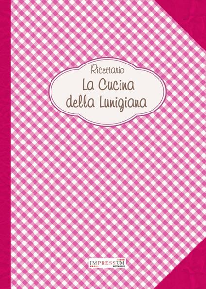 La cucina della Lunigiana. Ricettario - copertina