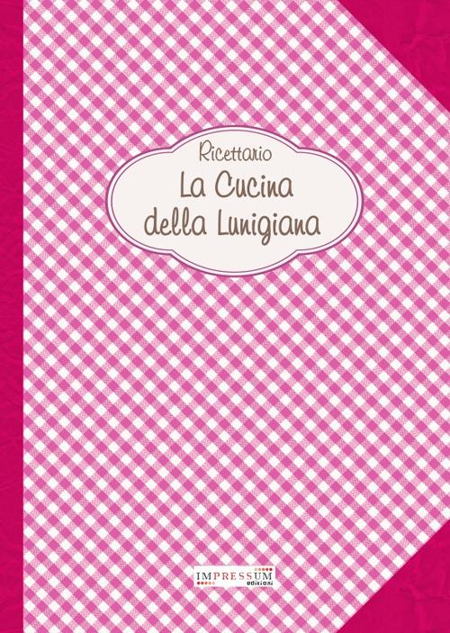 La cucina della Lunigiana. Ricettario - copertina