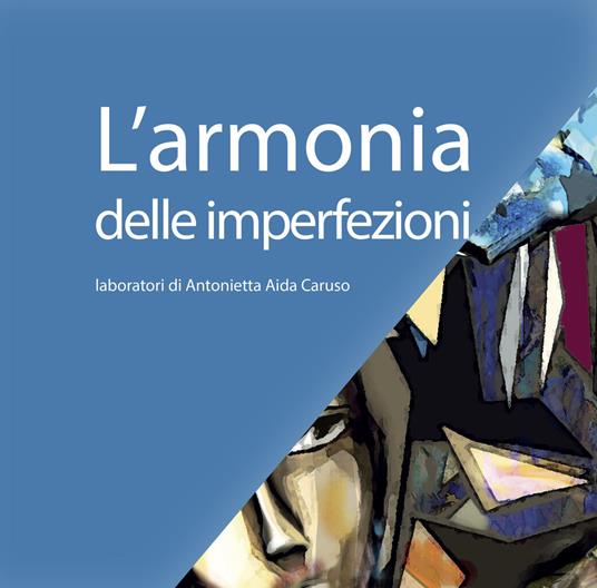 L' armonia delle imperfezioni. Laboratori di Antonietta Aida Caruso - Antonietta Aida Caruso - copertina