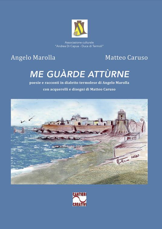 Me guàrde attùrne. Poesie e racconti in dialetto termolese di Angelo Marolla con acquerelli e disegni di Matteo Caruso - Angelo Marolla - copertina
