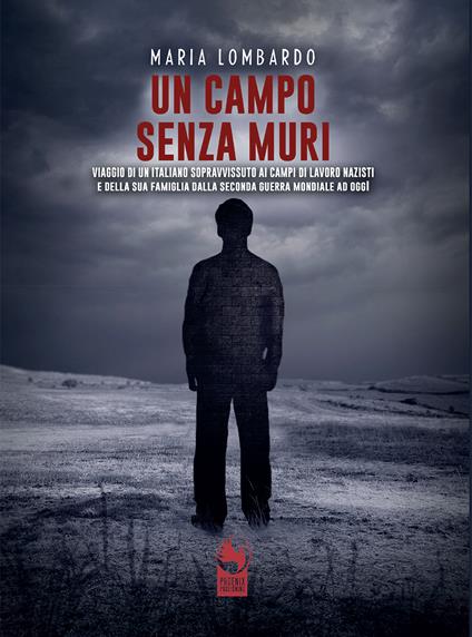 Un campo senza muri. Viaggio di un italiano sopravvissuto ai campi di lavoro nazisti e della sua famiglia dalla seconda guerra mondiale ad oggi - Maria Lombardo - copertina