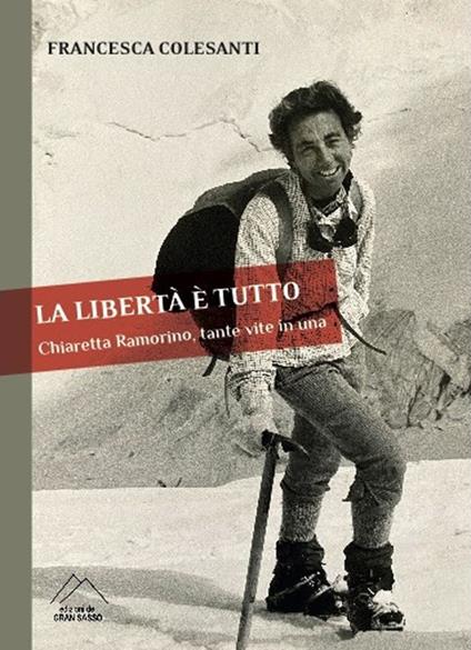 La libertà è tutto. Chiaretta Ramorino, tante vite in una - Francesca Colesanti - copertina