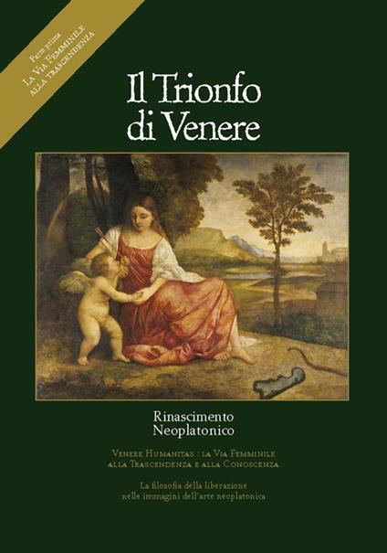 Il trionfo di Venere. La via femminile alla trascendenza. Ediz. italiana, inglese, francese e tedesca. Vol. 1 - Rinascimento Neoplatonico - copertina